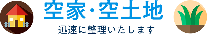 空家・空土地 迅速に整理いたします